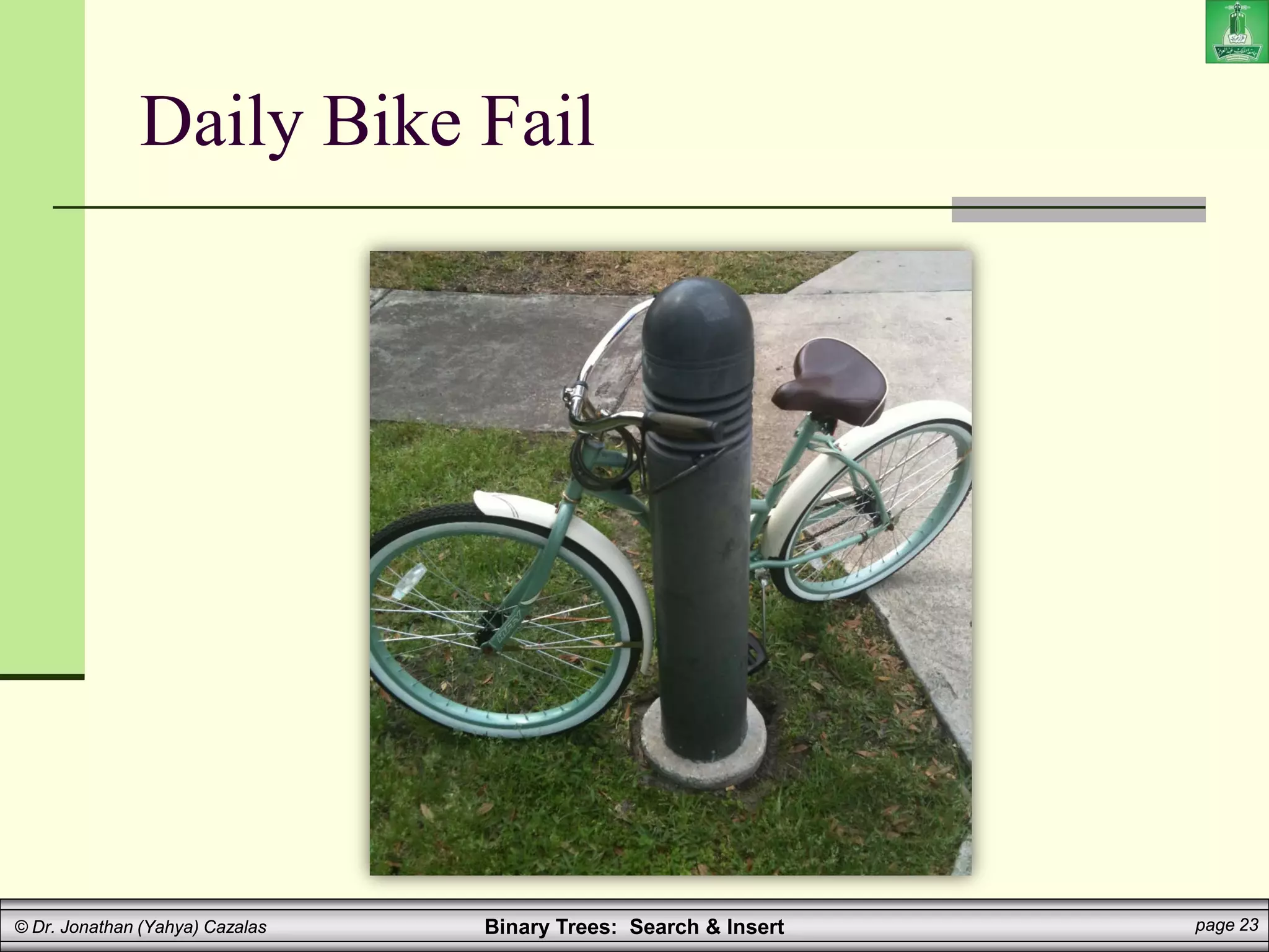 Binary Trees: Search & Insert page 23
© Dr. Jonathan (Yahya) Cazalas
Daily Bike Fail
 