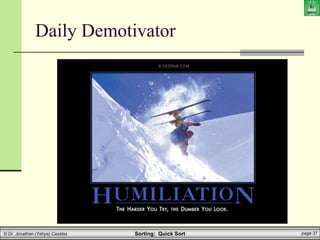 Sorting: Quick Sort page 37
© Dr. Jonathan (Yahya) Cazalas
Daily Demotivator
 