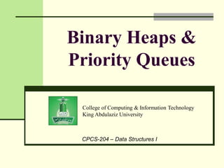 College of Computing & Information Technology
King Abdulaziz University
CPCS-204 – Data Structures I
Binary Heaps &
Priority Queues
 