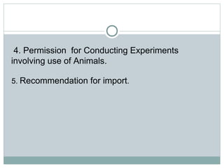 4. Permission for Conducting Experiments
involving use of Animals.
5. Recommendation for import.
 