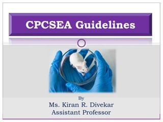 CPCSEA Guidelines
By
Ms. Kiran R. Divekar
Assistant Professor
 