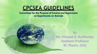 CPCSEA GUIDELINES
Committee for the Purpose of Control and Supervision
on Experiments on Animals
 