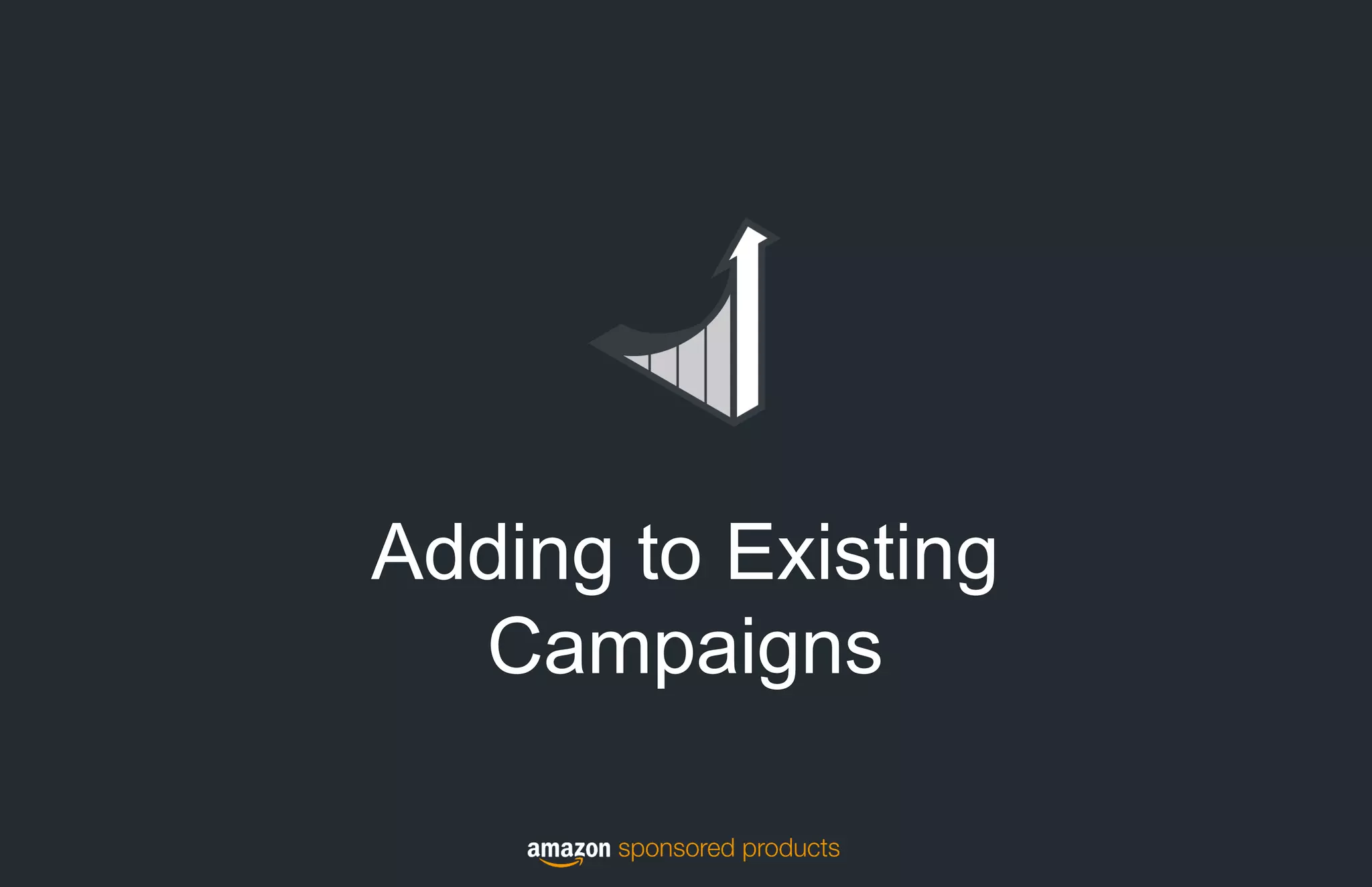 Adding to Existing
Campaigns
 