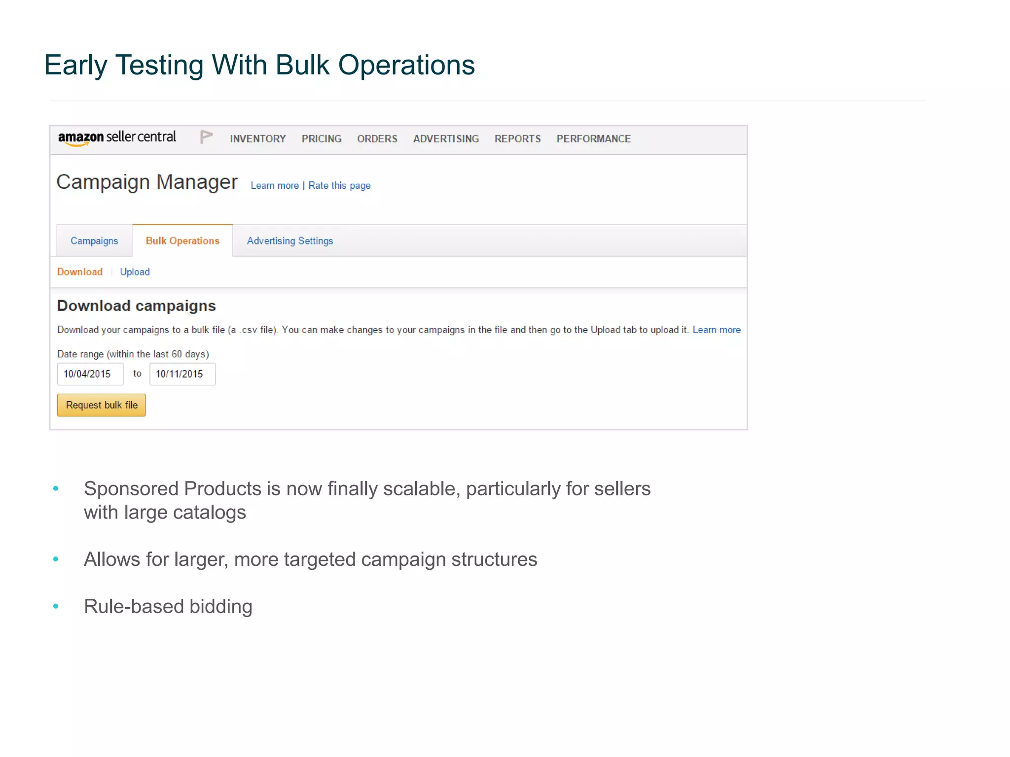 • Sponsored Products is now finally scalable, particularly for sellers
with large catalogs
• Allows for larger, more targeted campaign structures
• Rule-based bidding
Early Testing With Bulk Operations
 
