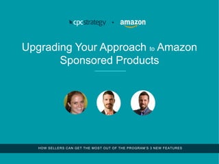 Upgrading Your Approach to Amazon
Sponsored Products
+
HOW SELLERS CAN GET THE MOST OUT OF THE PROGRAM’S 3 NEW FEATURES
 