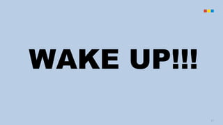 WAKE UP!!!
17
 