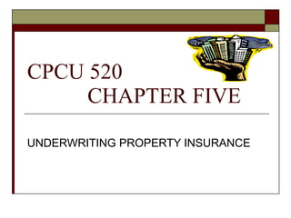 CPCU 520   CHAPTER FIVE UNDERWRITING PROPERTY INSURANCE 