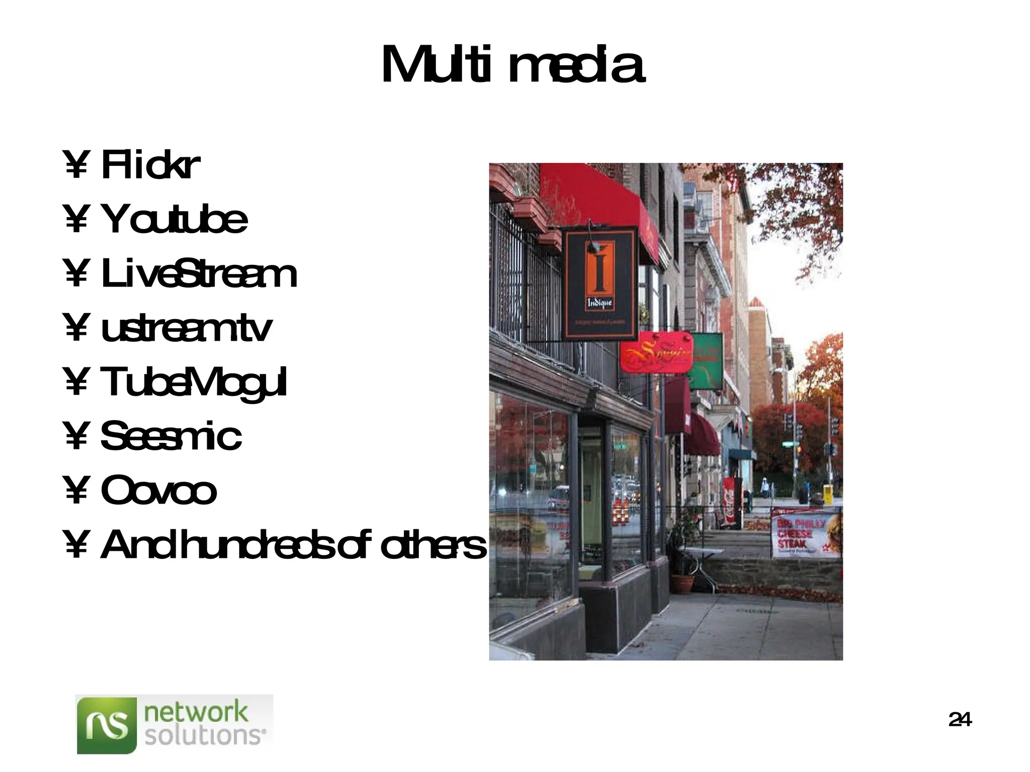 Multi media Flickr Youtube LiveStream ustream.tv TubeMogul Seesmic Oovoo And hundreds of others 