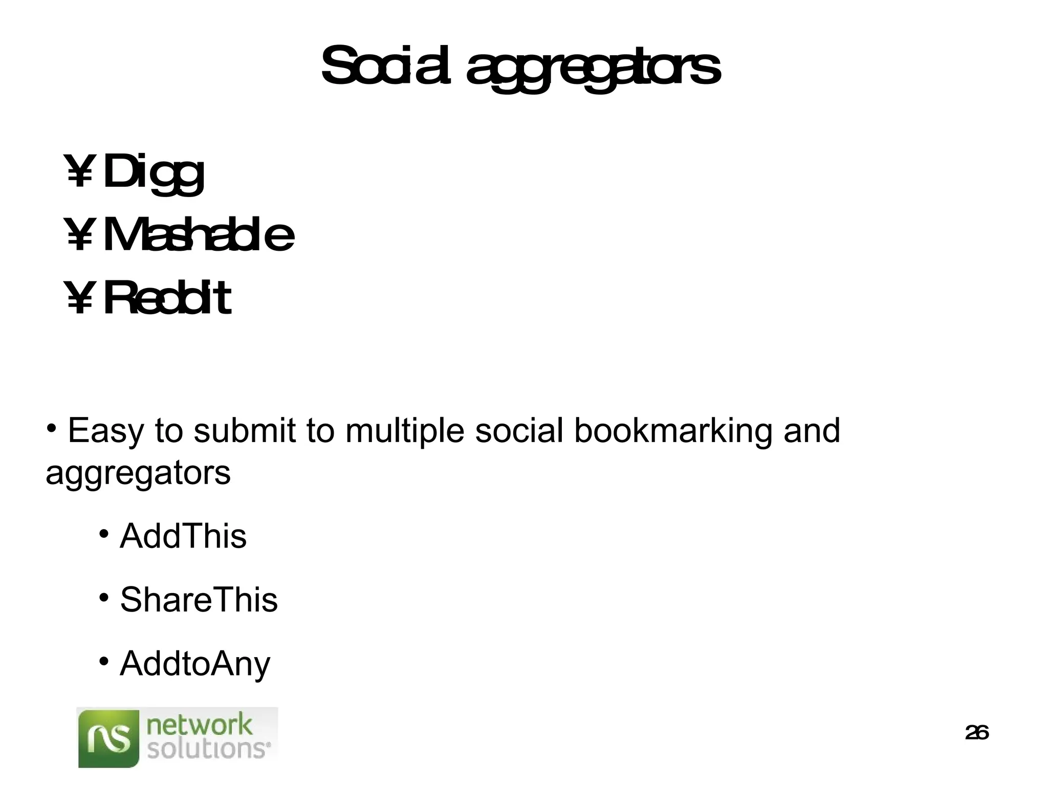 Social aggregators Digg Mashable Reddit Easy to submit to multiple social bookmarking and aggregators  AddThis ShareThis AddtoAny 