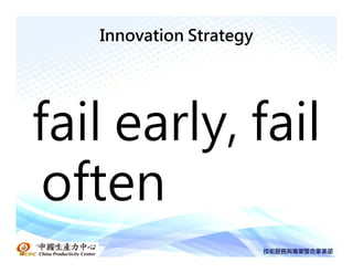 Innovation Strategy




fail early, fail
 often
中國生產力中心
 