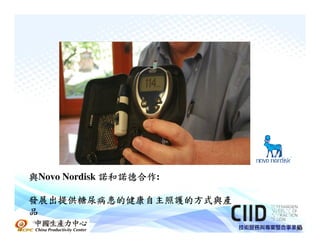 諾和諾德合作:
與Novo Nordisk 諾和諾德合作

發展出提供糖尿病患的健康自主照護的方式與產
品
中國生產力中心
                        30
 