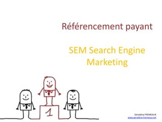 Géraldine FREMEAUX
www.geraldine-fremeaux.net
Référencement payant
SEM Search Engine
Marketing
 