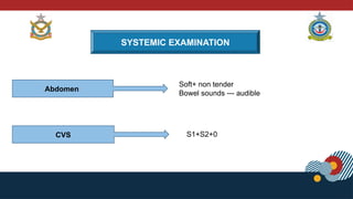 SYSTEMIC EXAMINATION
CVS
Abdomen
S1+S2+0
Soft+ non tender
Bowel sounds --- audible
 