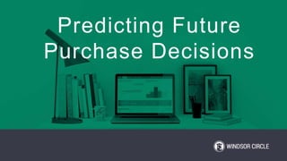 Predicting Future
Purchase Decisions
 