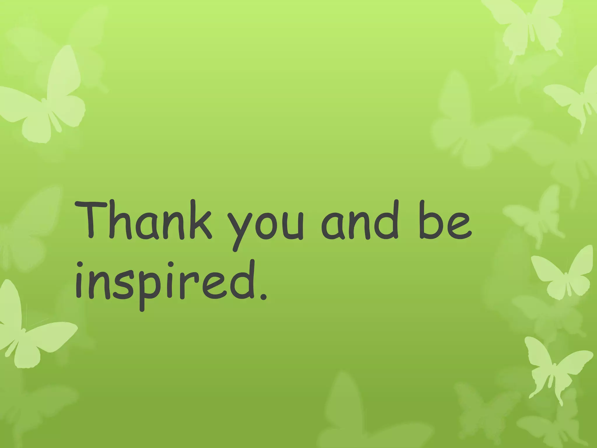 Thank you and be
inspired.