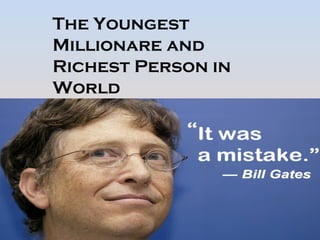 The Youngest 
Millionare and 
Richest Person in 
World 
 