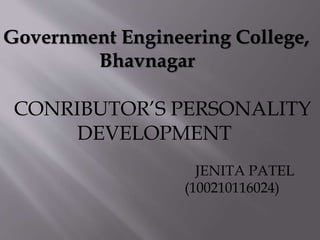 Government Engineering College, 
Bhavnagar 
CONRIBUTOR’S PERSONALITY 
DEVELOPMENT 
JENITA PATEL 
(100210116024) 
 