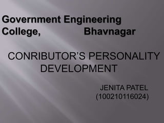 Government Engineering 
College, Bhavnagar 
CONRIBUTOR’S PERSONALITY 
DEVELOPMENT 
JENITA PATEL 
(100210116024) 
 