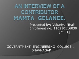 Presented by: Vekariya Nirali 
Enrollment no.:110210116030 
[7th IT] 
GOVERNTMENT ENGINEERING COLLEGE , 
BHAVNAGAR. 
 