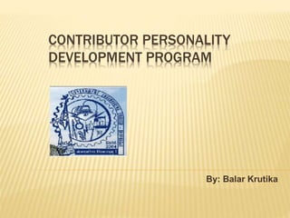 CONTRIBUTOR PERSONALITY 
DEVELOPMENT PROGRAM 
By: Balar Krutika 
 