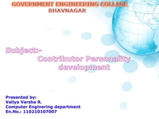 Presented by: 
Valiya Varsha R. 
Computer Enginering department 
En.No.: 110210107007 
 