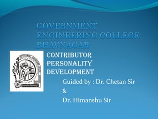 CONTRIBUTOR
PERSONALITY
DEVELOPMENT
Guided by : Dr. Chetan Sir
&
Dr. Himanshu Sir
 