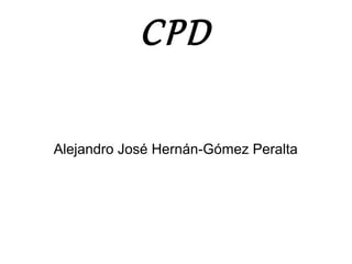 CPD
Alejandro José Hernán-Gómez Peralta
 