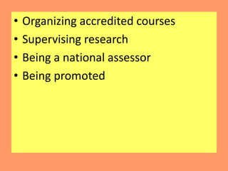 • Organizing accredited courses
• Supervising research
• Being a national assessor
• Being promoted
 