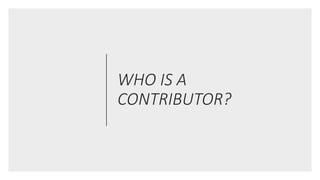 WHO IS A
CONTRIBUTOR?
 