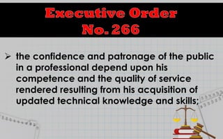  the confidence and patronage of the public
in a professional depend upon his
competence and the quality of service
rendered resulting from his acquisition of
updated technical knowledge and skills;
 