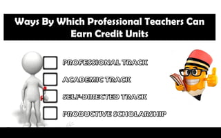 Ways By Which Professional Teachers Can
Earn Credit Units
 