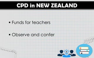 CPD in NEW ZEALAND
 Funds for teachers
 Observe and confer
 