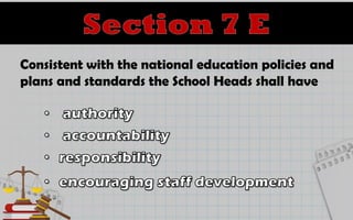 Consistent with the national education policies and
plans and standards the School Heads shall have
 