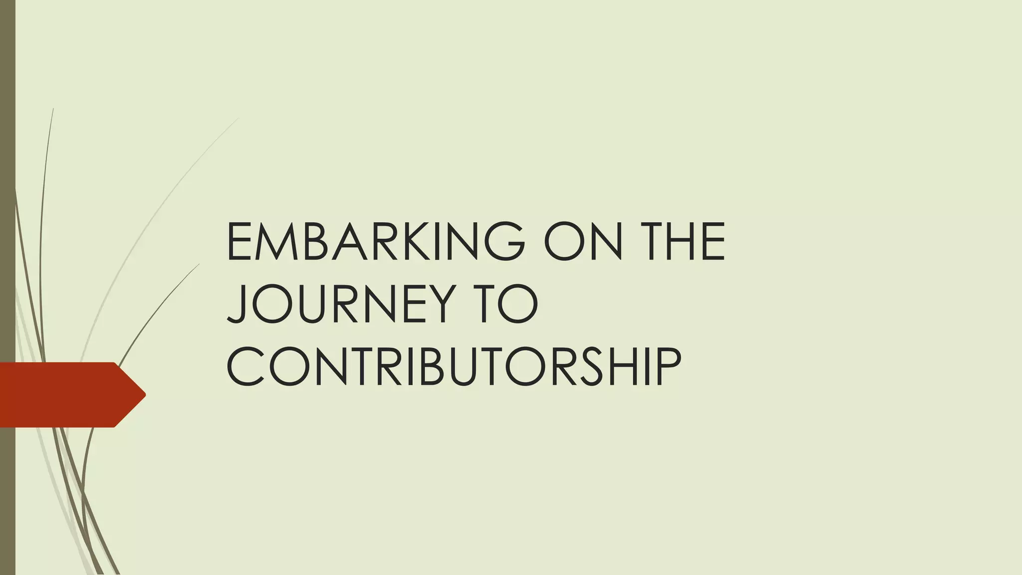 EMBARKING ON THE
JOURNEY TO
CONTRIBUTORSHIP