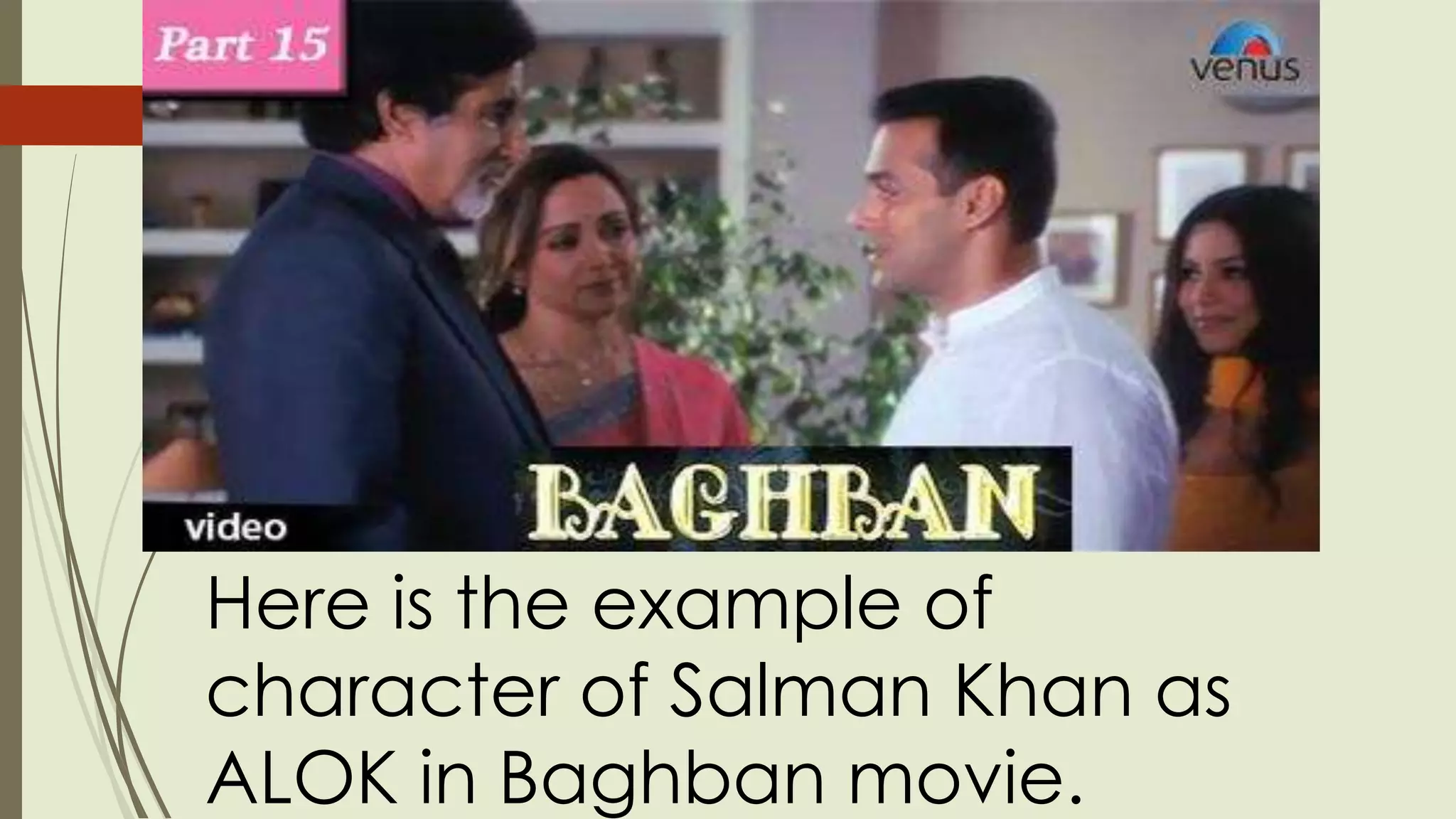 Here is the example of
character of Salman Khan as
ALOK in Baghban movie.