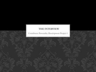 Contributor Personality Development Project-1
THE INTERVIEW
 