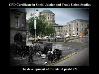 CPD Certificate in Social Justice and Trade Union Studies

The development of the island post-1922

 