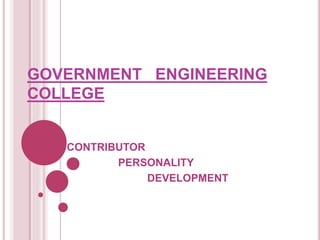 GOVERNMENT ENGINEERING
COLLEGE
CONTRIBUTOR
PERSONALITY
DEVELOPMENT
 