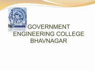 GOVERNMENT
ENGINEERING COLLEGE
BHAVNAGAR
 