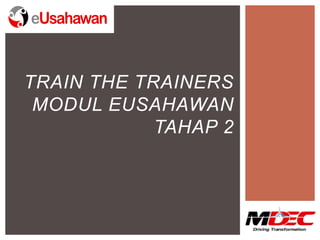 TRAIN THE TRAINERS
MODUL EUSAHAWAN
TAHAP 2
 