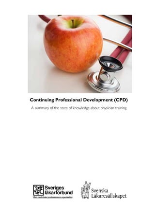 C o N T I N U I N G P R O F E S S I O N A L D E V E LO P M E N T




Continuing Professional Development (CPD)
A summary of the state of knowledge about physician training




                            1
 