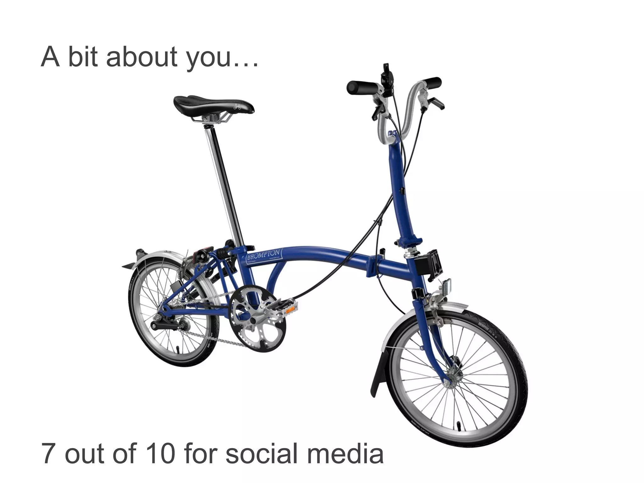 A bit about you…
7 out of 10 for social media
 