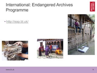 www.bl.uk 18
International: Endangered Archives
Programme
• http://eap.bl.uk/
 