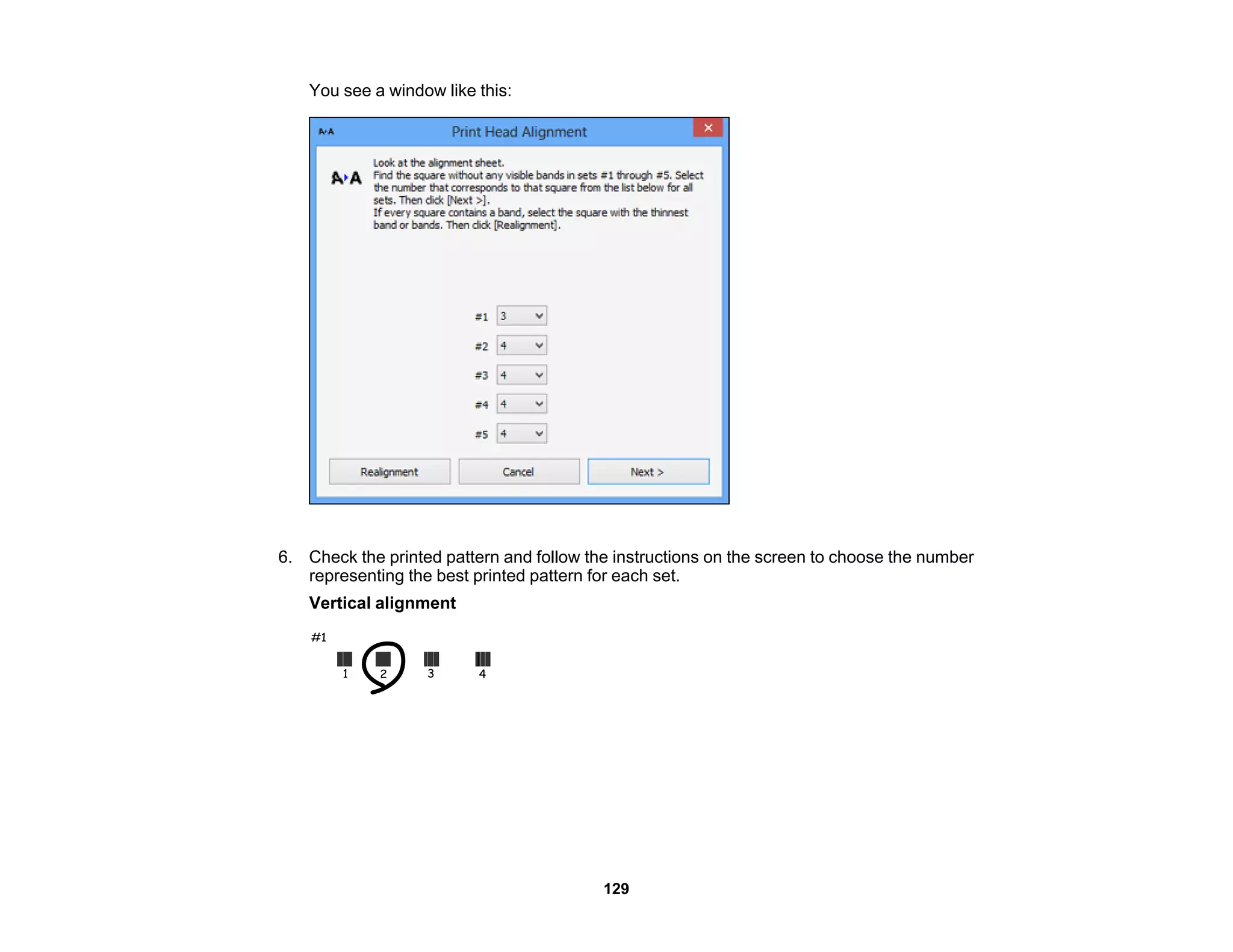 You see a window like this:
6. Check the printed pattern and follow the instructions on the screen to choose the number
representing the best printed pattern for each set.
Vertical alignment
129
 