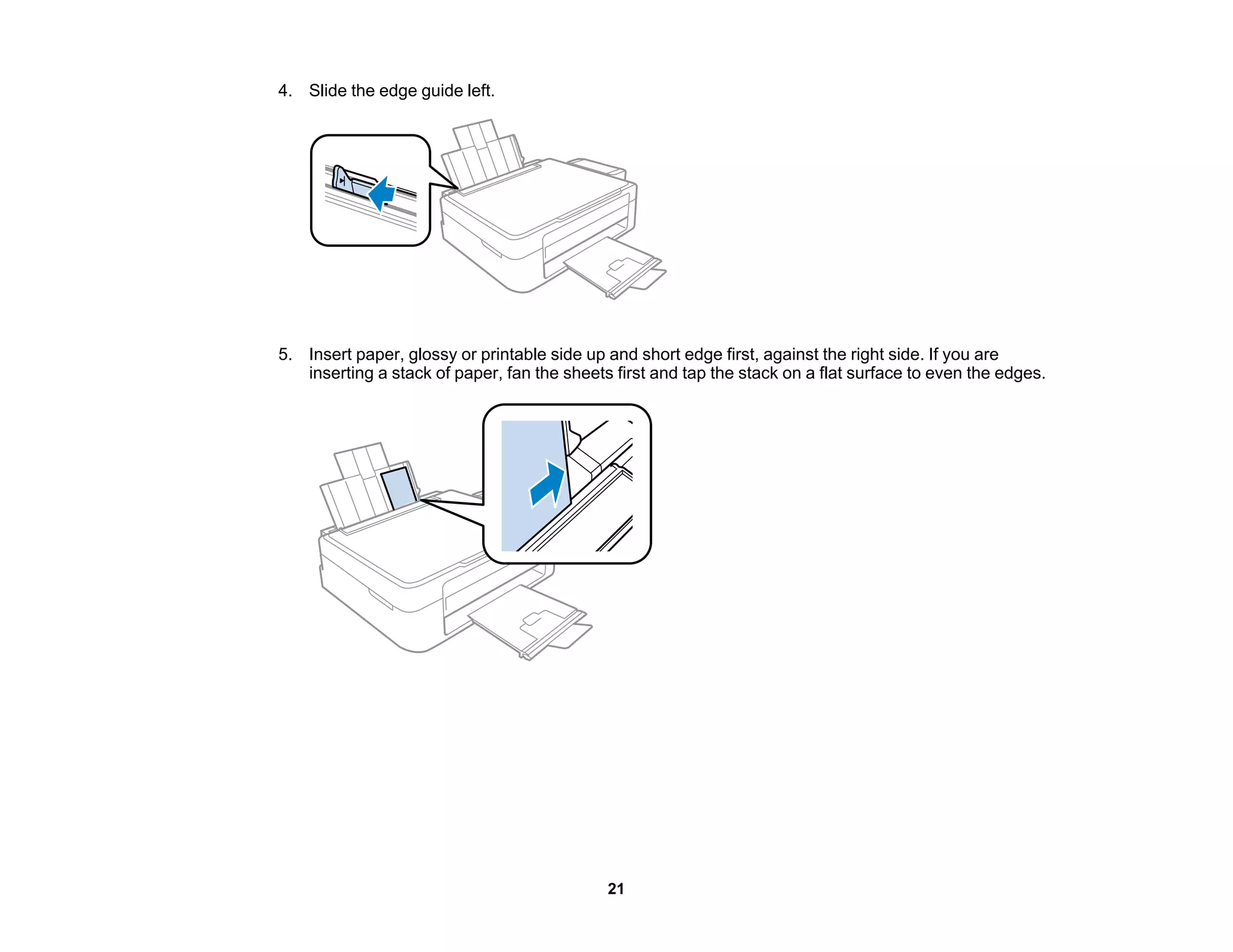 4. Slide the edge guide left.
5. Insert paper, glossy or printable side up and short edge first, against the right side. If you are
inserting a stack of paper, fan the sheets first and tap the stack on a flat surface to even the edges.
21
 