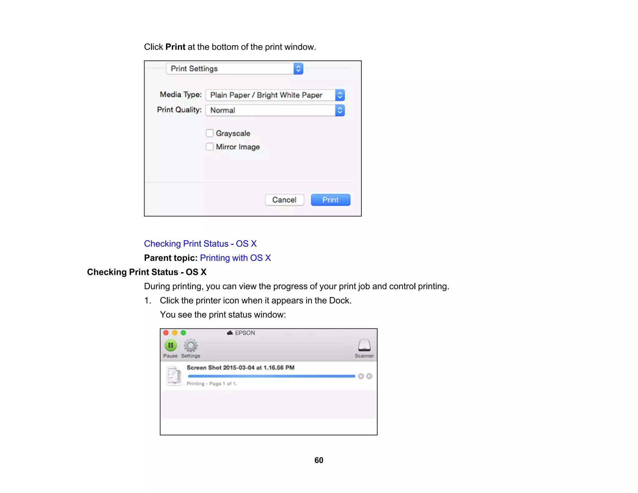 Click Print at the bottom of the print window.
Checking Print Status - OS X
Parent topic: Printing with OS X
Checking Print Status - OS X
During printing, you can view the progress of your print job and control printing.
1. Click the printer icon when it appears in the Dock.
You see the print status window:
60
 