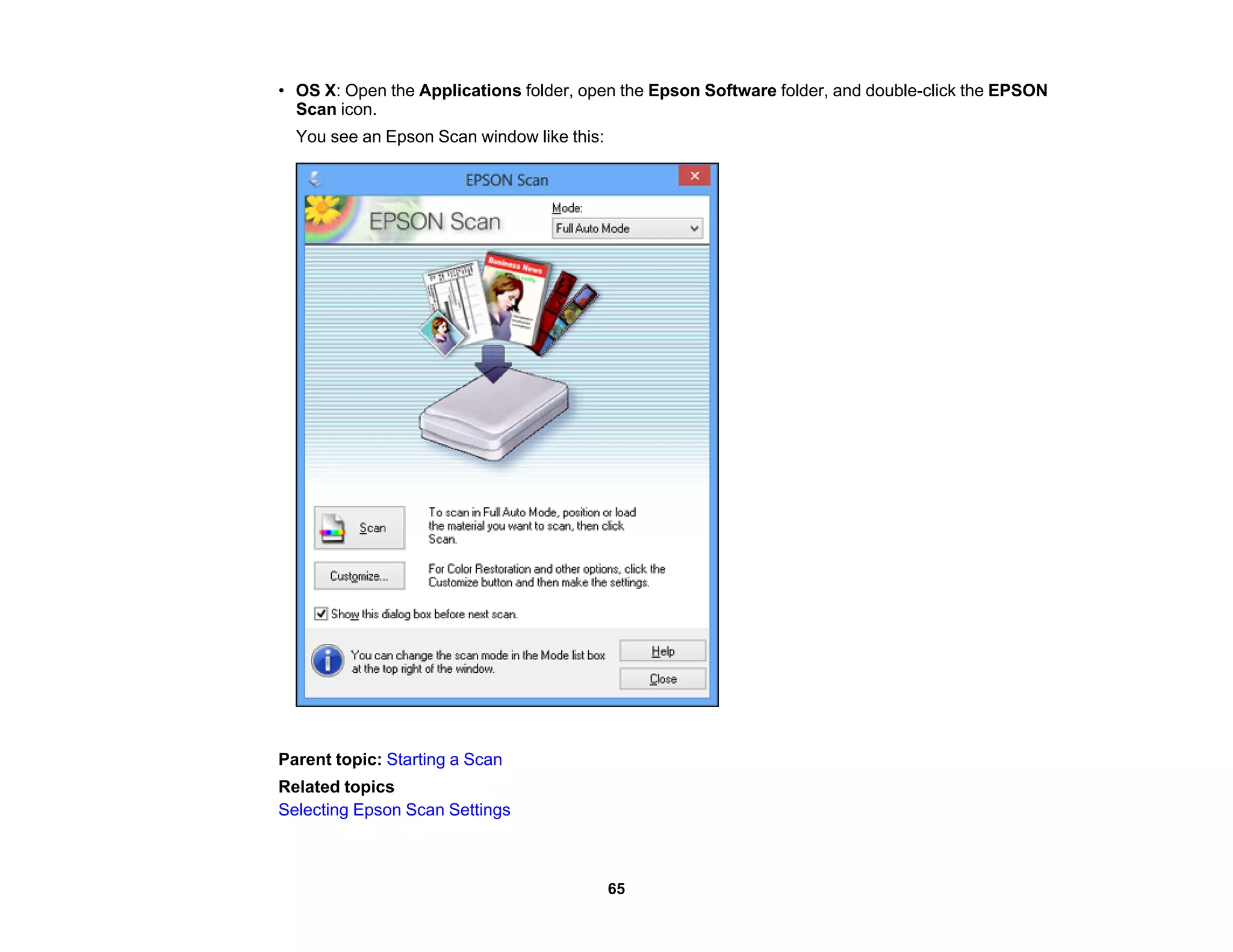 • OS X: Open the Applications folder, open the Epson Software folder, and double-click the EPSON
Scan icon.
You see an Epson Scan window like this:
Parent topic: Starting a Scan
Related topics
Selecting Epson Scan Settings
65
 
