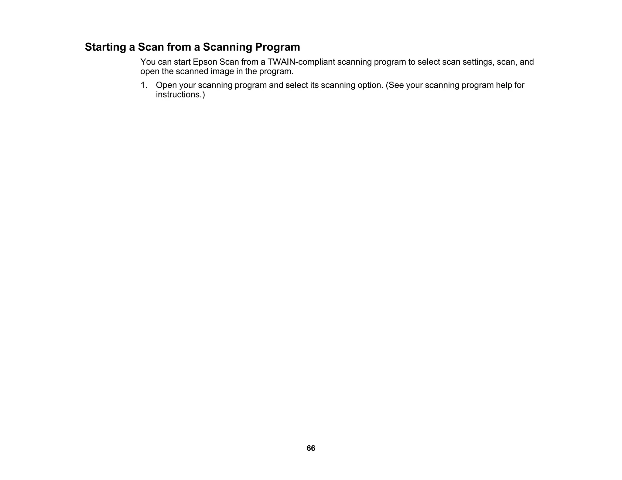 Starting a Scan from a Scanning Program
You can start Epson Scan from a TWAIN-compliant scanning program to select scan settings, scan, and
open the scanned image in the program.
1. Open your scanning program and select its scanning option. (See your scanning program help for
instructions.)
66
 