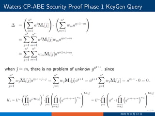 27/30
Waters CP-ABE Security Proof Phase 1 KeyGen Query
when j = m, there is no problem of unknow gaq+1
. since
2020 年 8 月 12 日
 