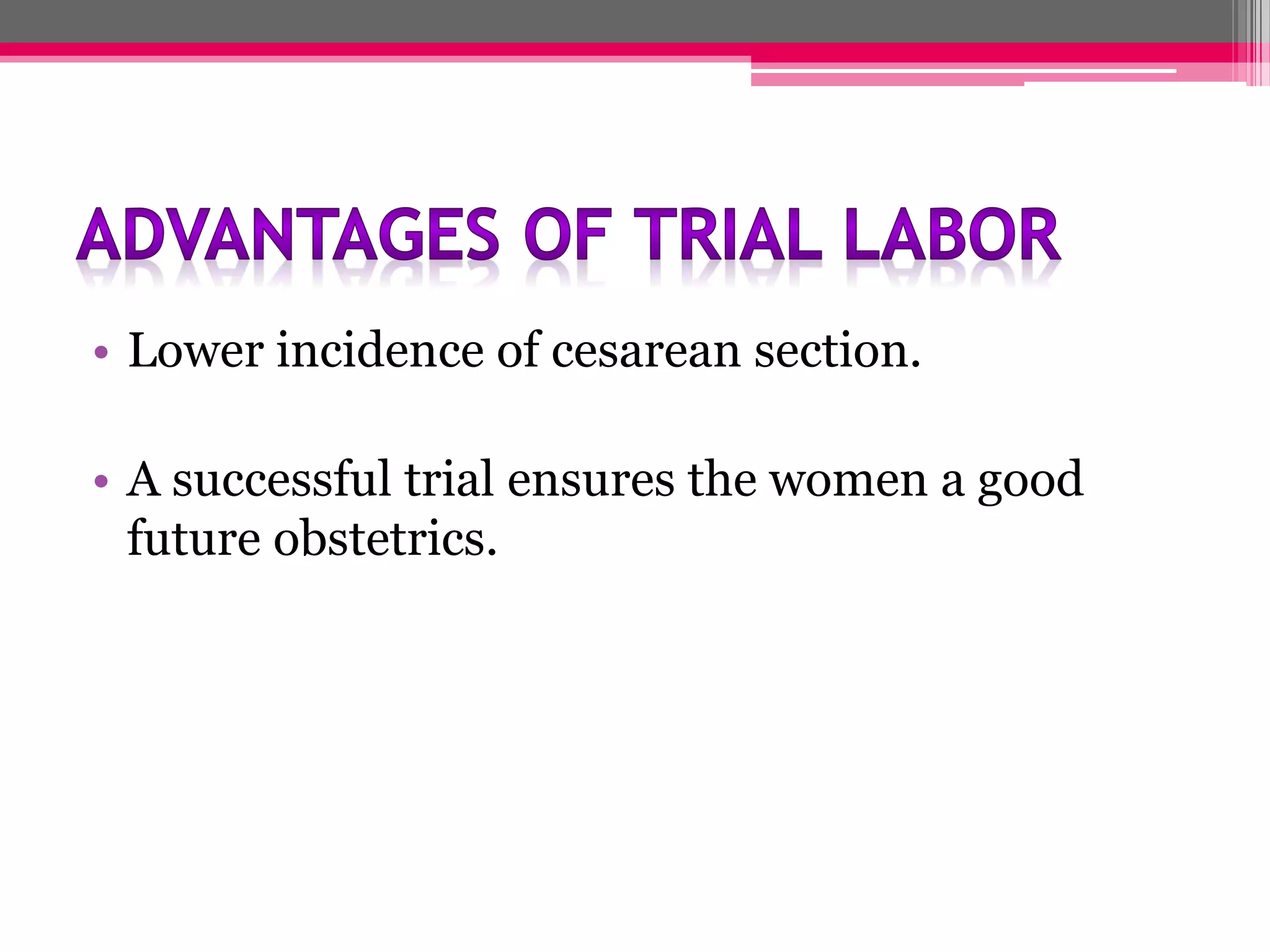 • Lower incidence of cesarean section.
• A successful trial ensures the women a good
future obstetrics.

 